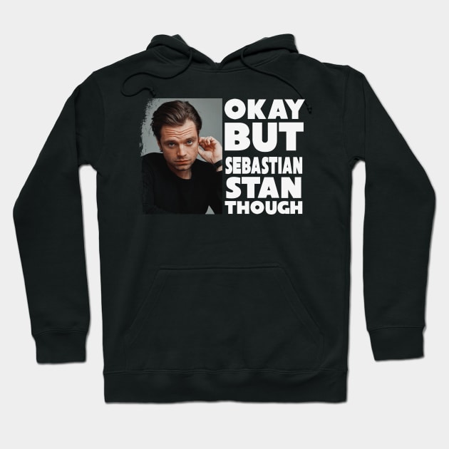 Okay But Sebastian Stan Though Sebastian Stan Hoodie TeePublic